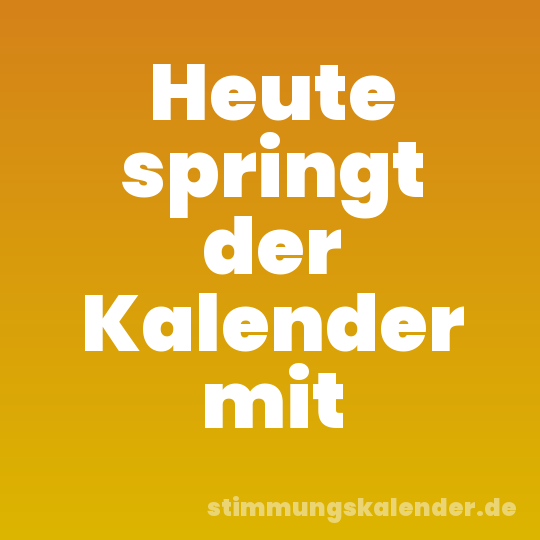 Heute springt der Kalender mit