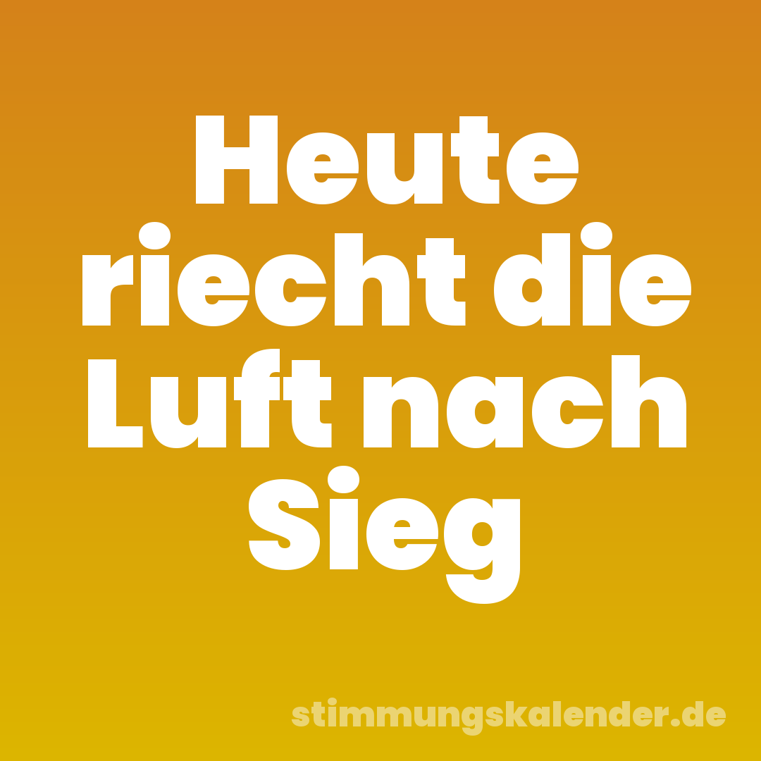 Heute riecht die Luft nach Sieg