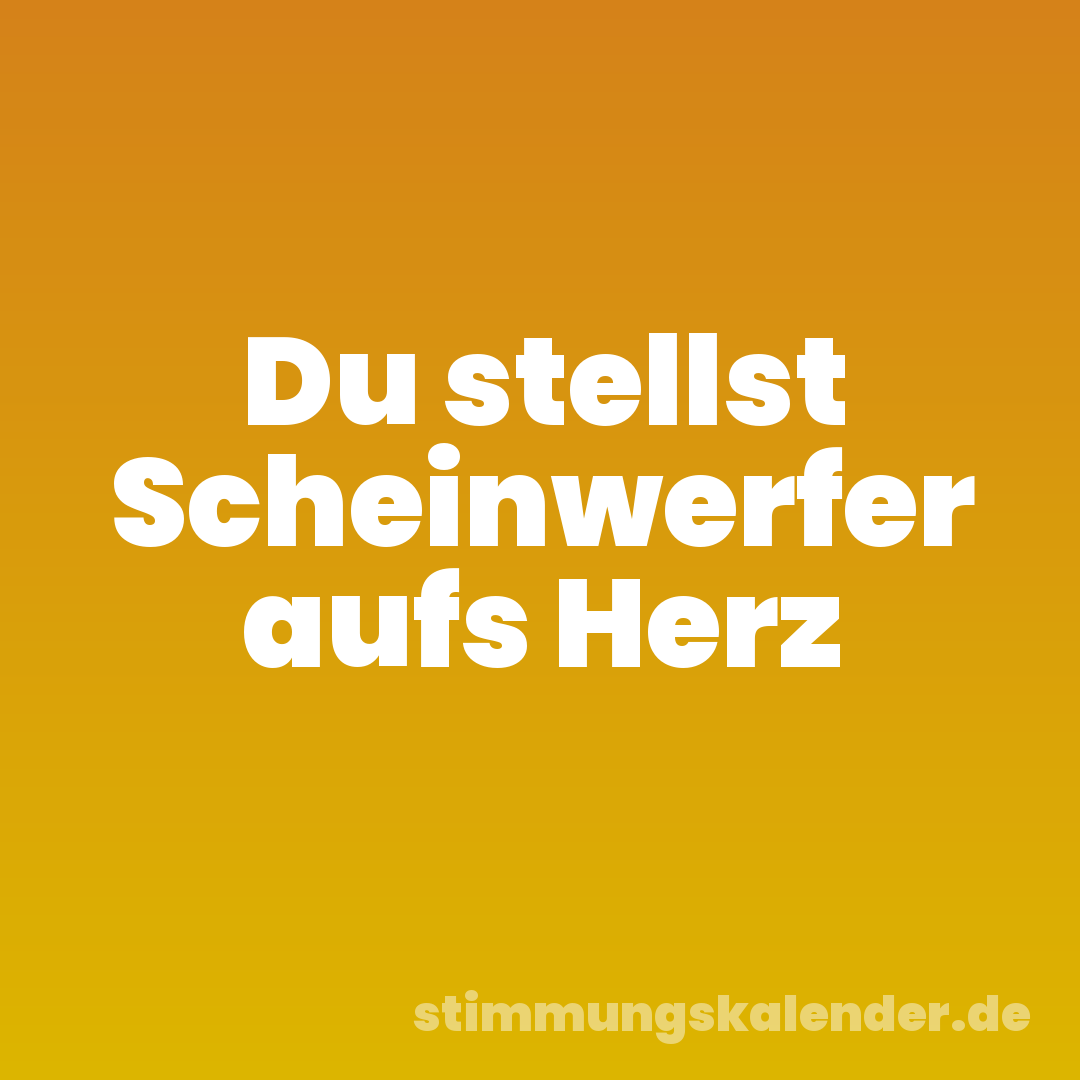Du stellst Scheinwerfer aufs Herz