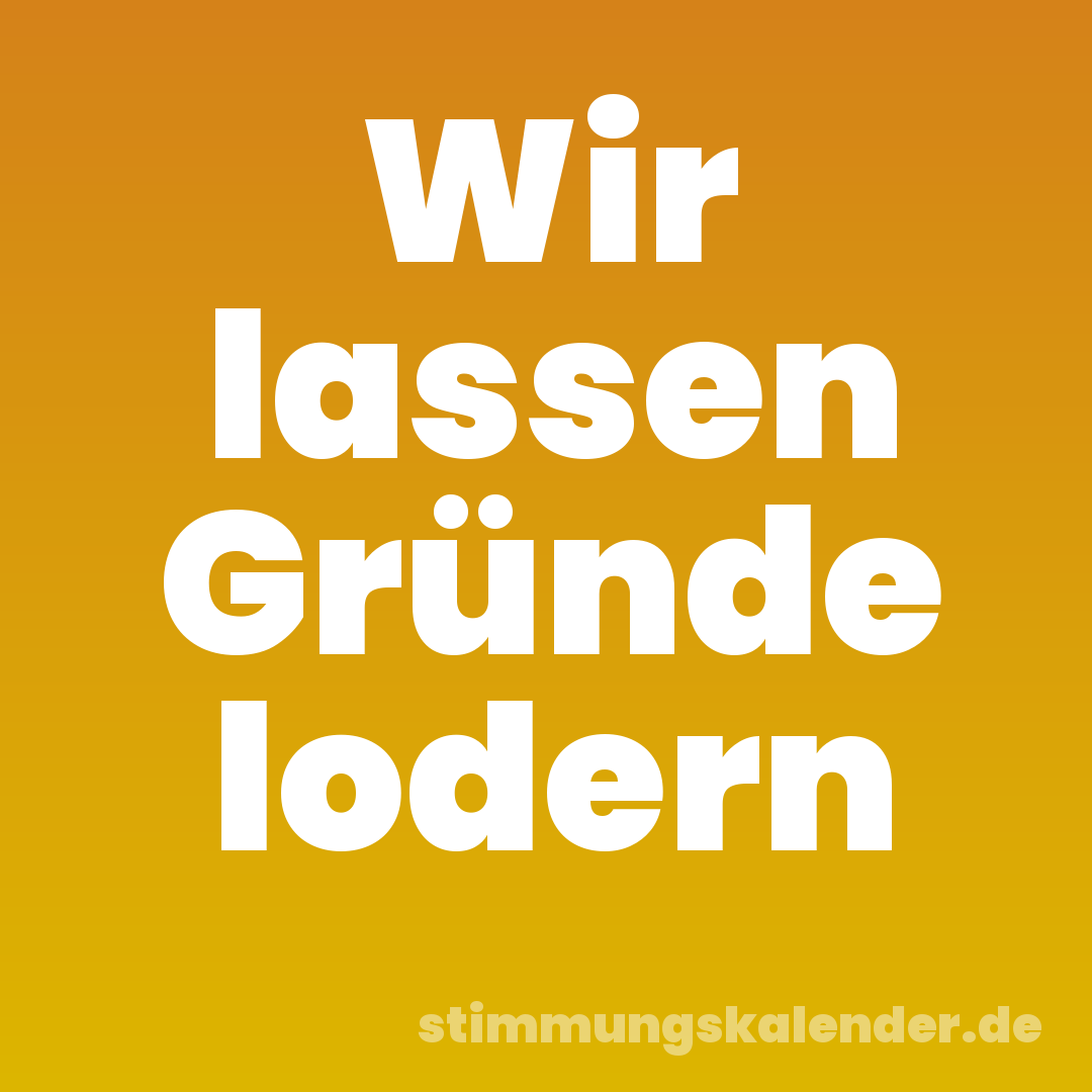 Wir lassen Gründe lodern