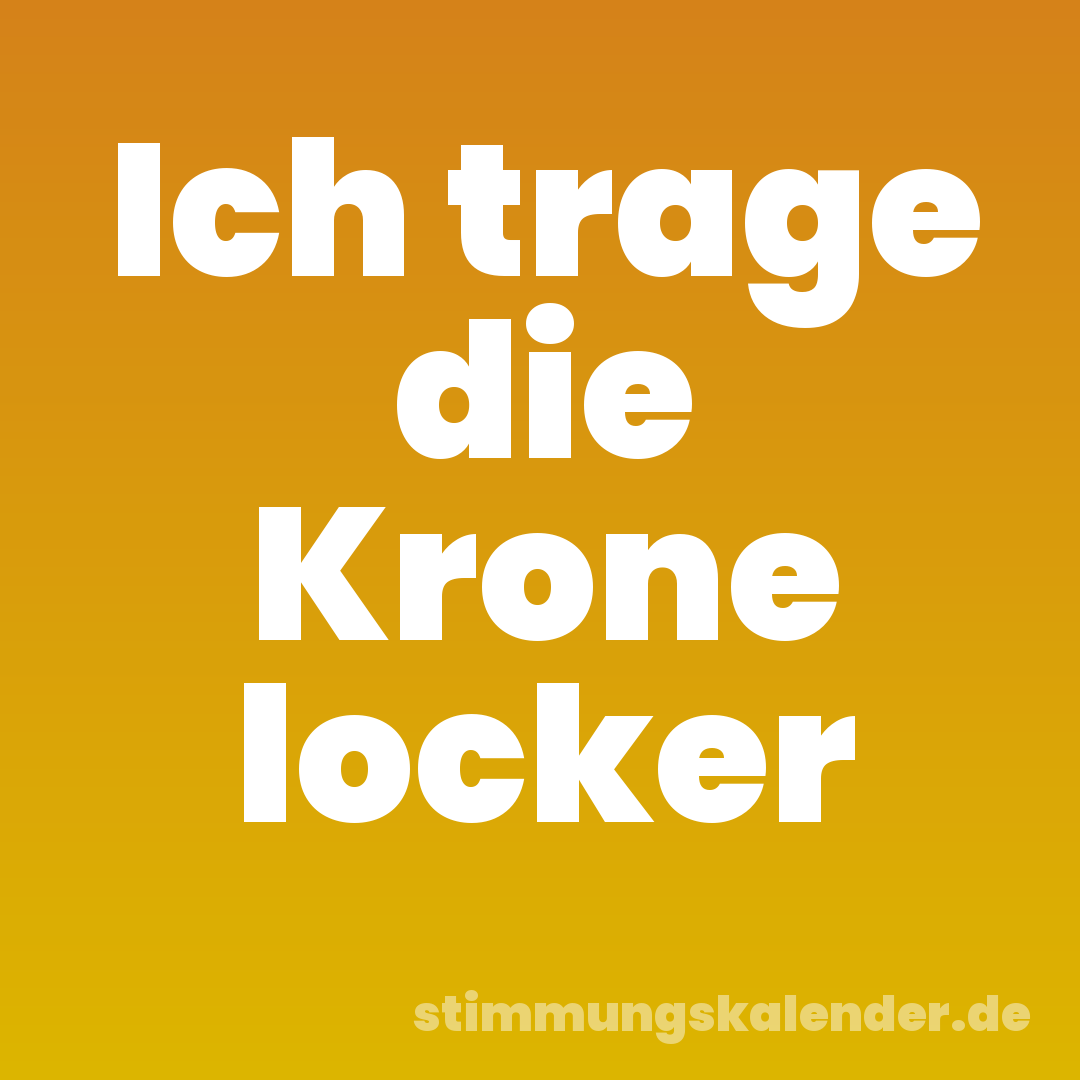 Ich trage die Krone locker
