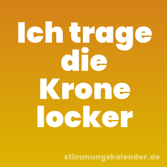 Ich trage die Krone locker