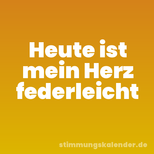 Heute ist mein Herz federleicht
