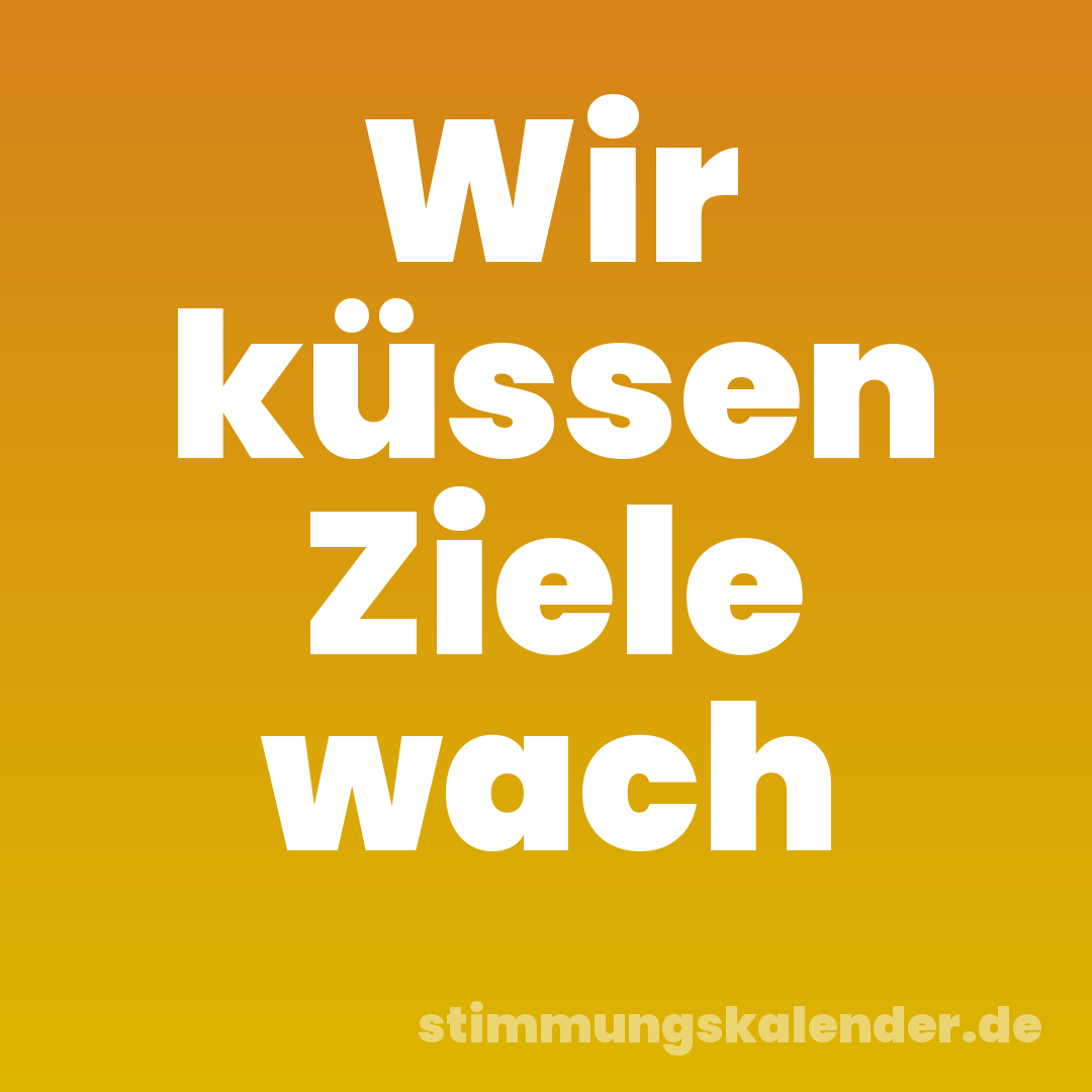 Wir küssen Ziele wach
