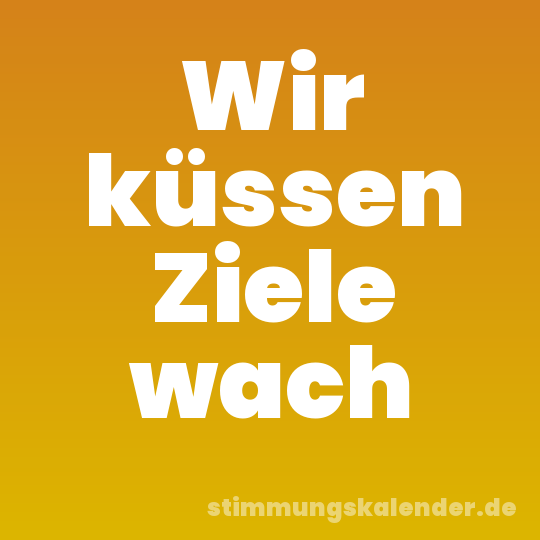 Wir küssen Ziele wach