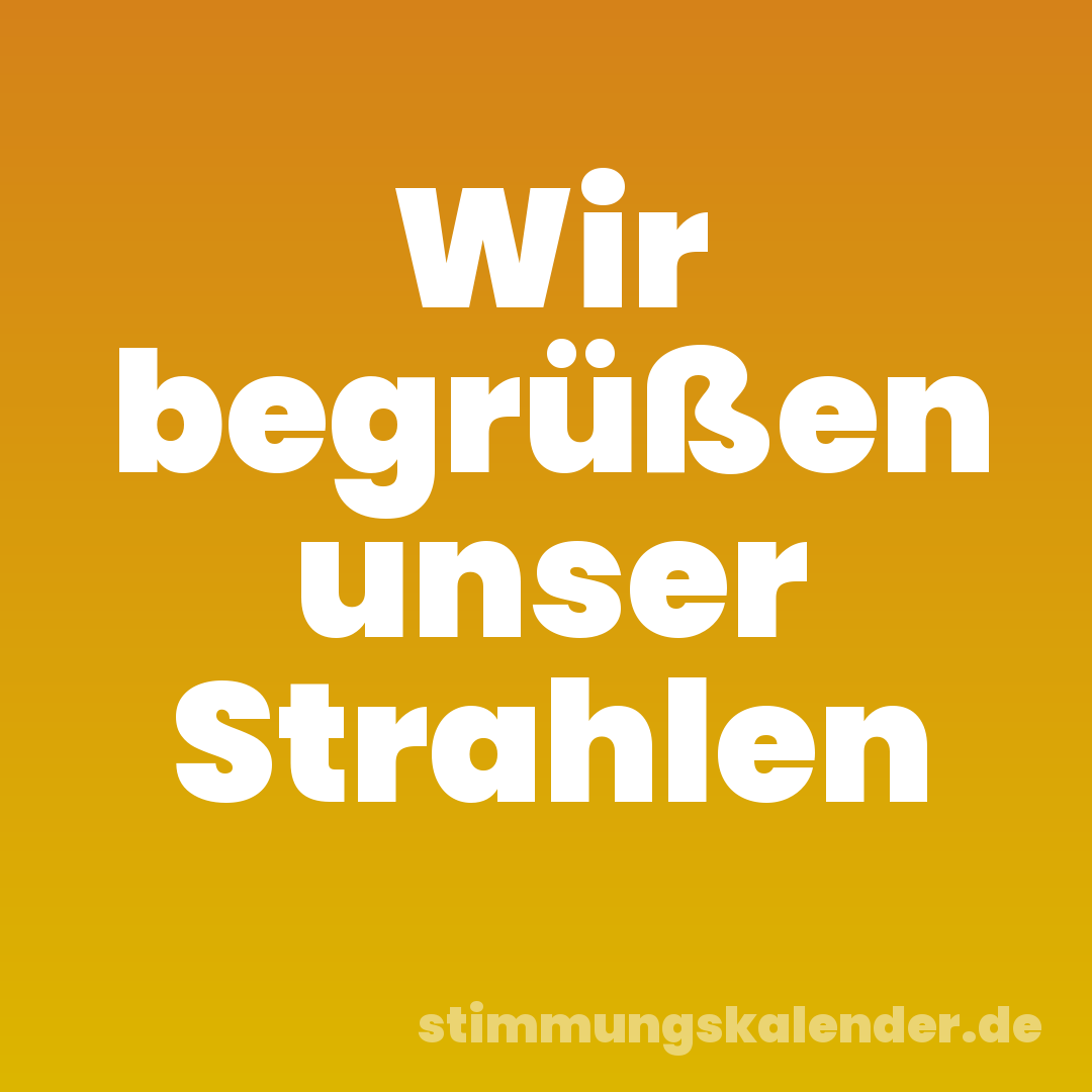 Wir begrüßen unser Strahlen