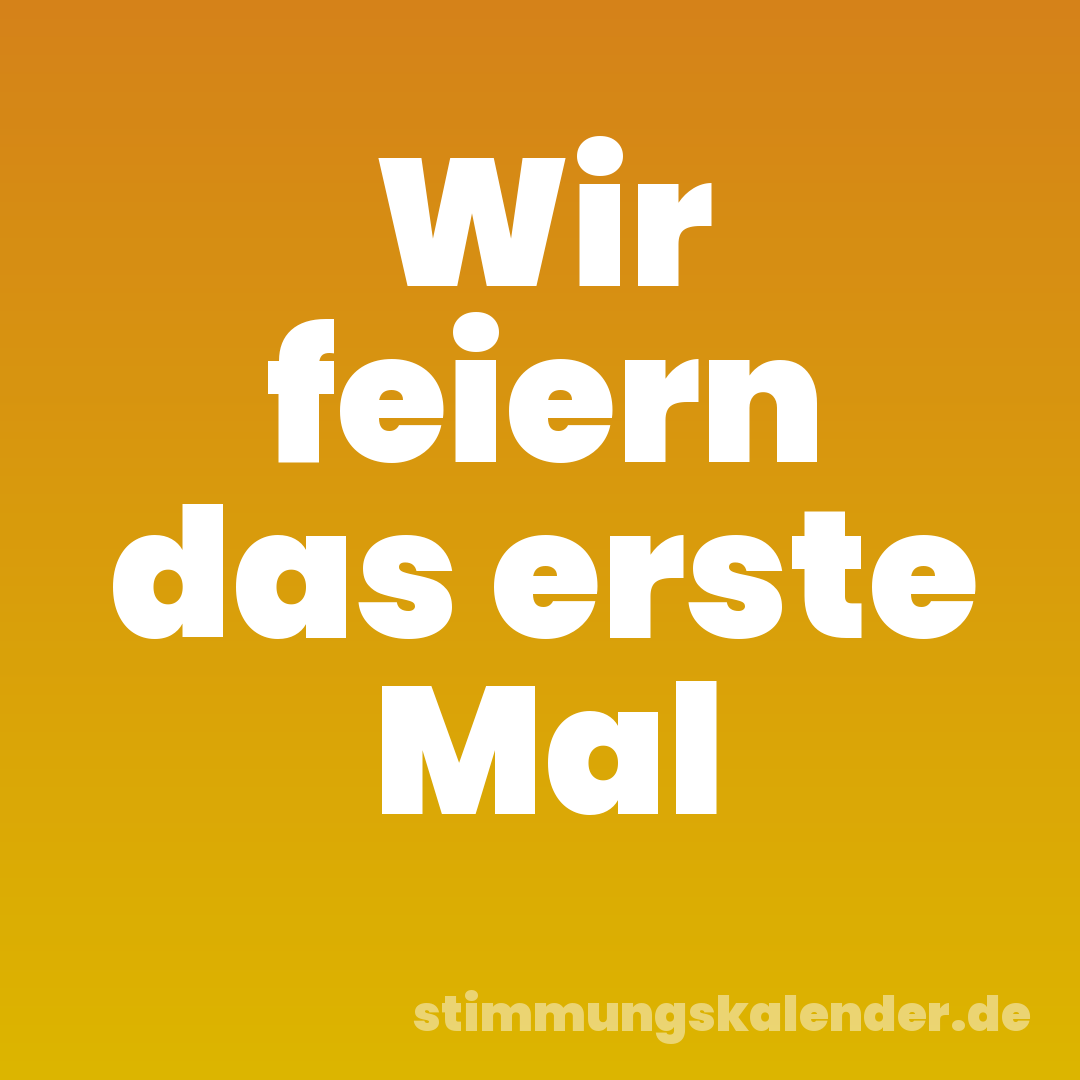 Wir feiern das erste Mal