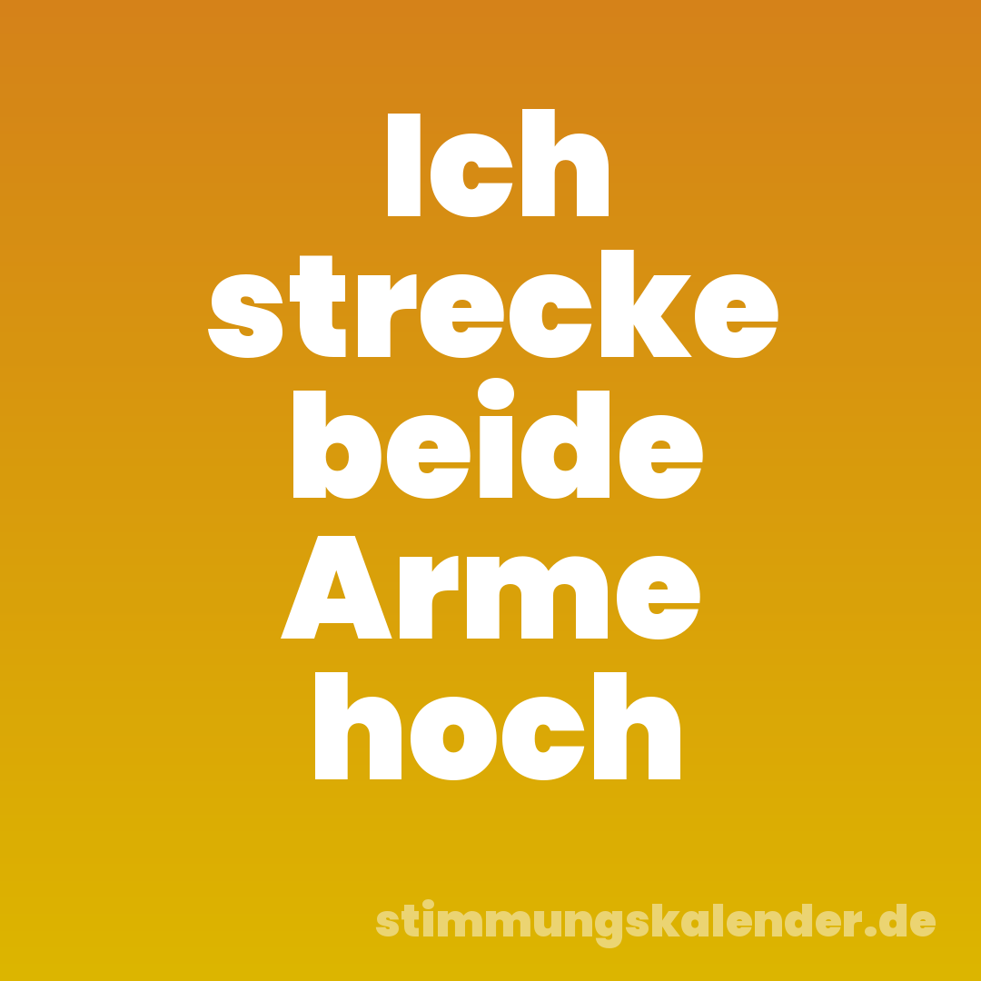 Ich strecke beide Arme hoch