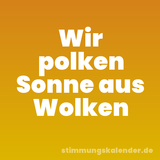 Wir polken Sonne aus Wolken