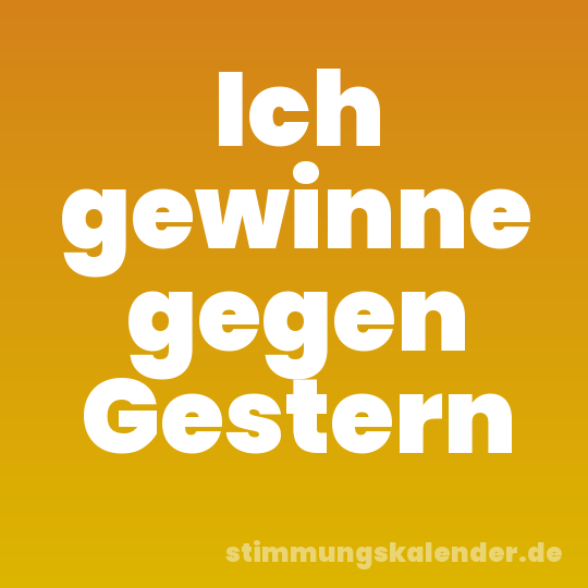 Ich gewinne gegen Gestern