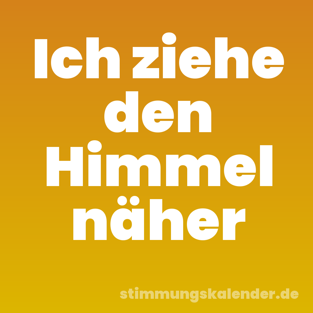 Ich ziehe den Himmel näher
