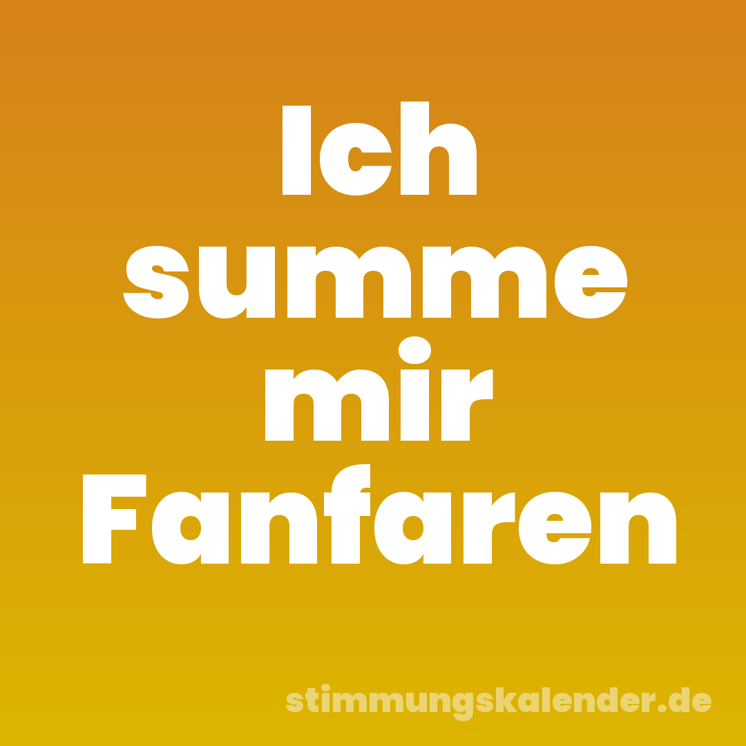 Ich summe mir Fanfaren