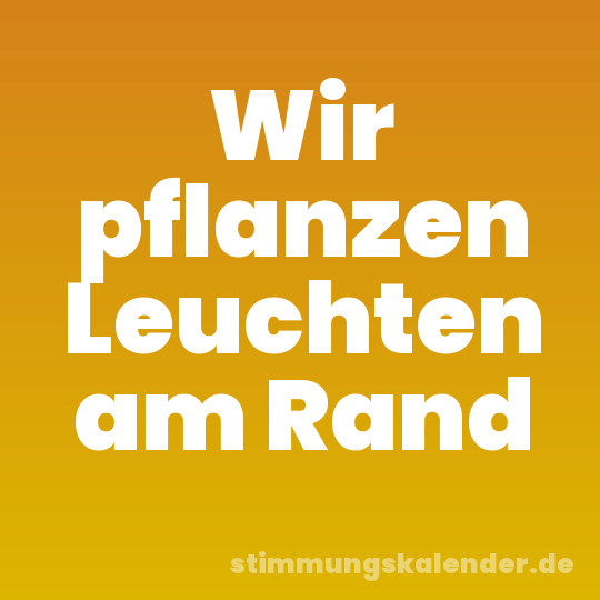 Wir pflanzen Leuchten am Rand