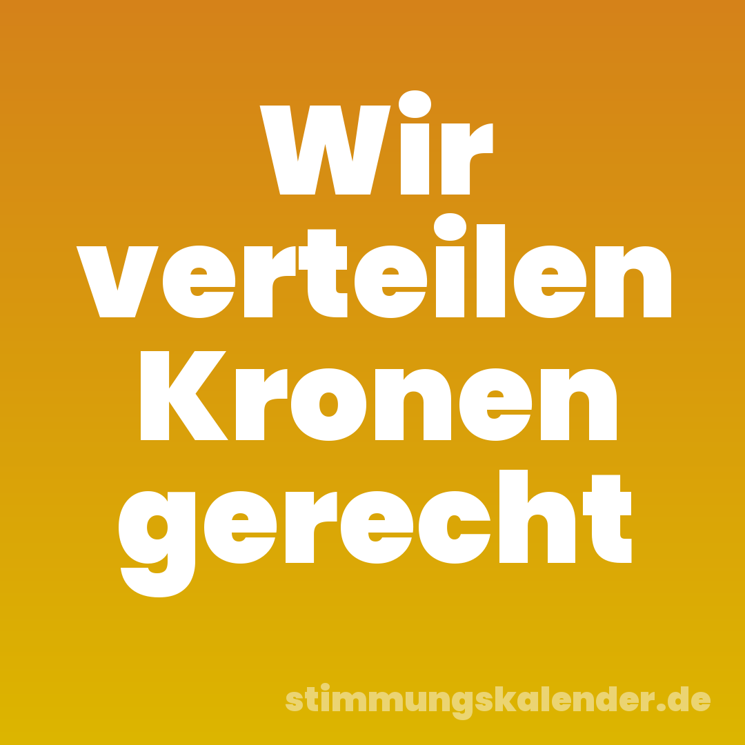 Wir verteilen Kronen gerecht