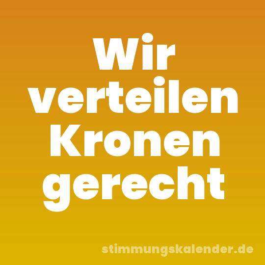 Wir verteilen Kronen gerecht