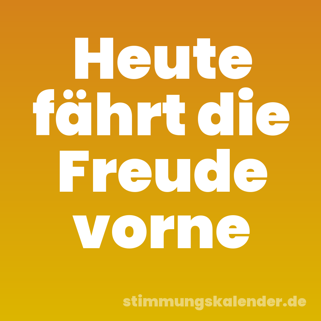 Heute fährt die Freude vorne