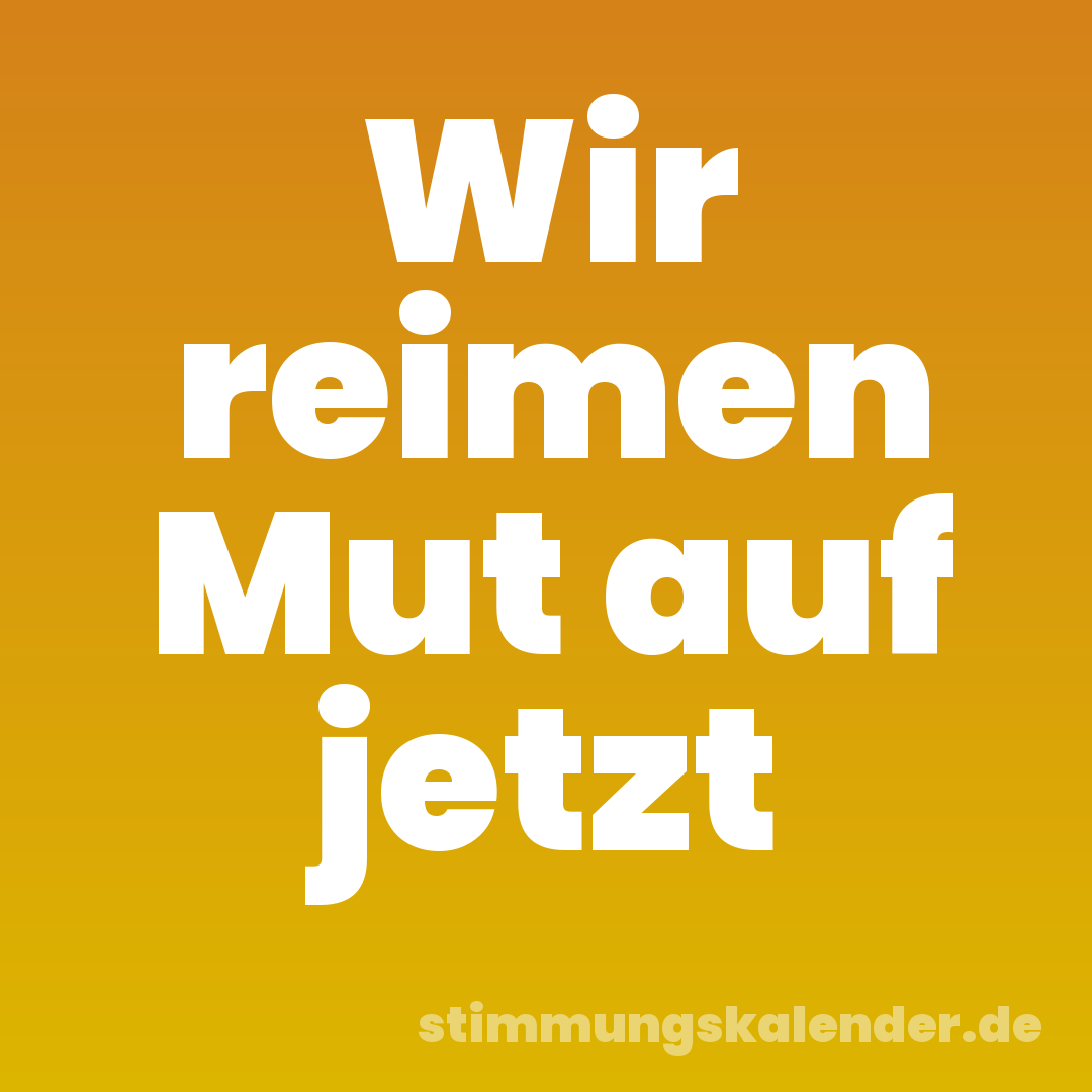 Wir reimen Mut auf jetzt