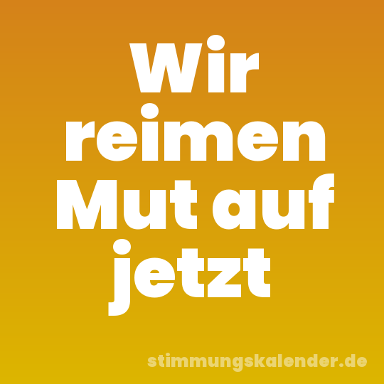 Wir reimen Mut auf jetzt