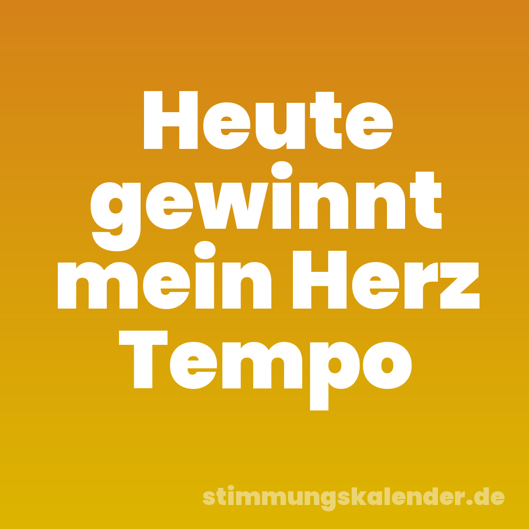 Heute gewinnt mein Herz Tempo