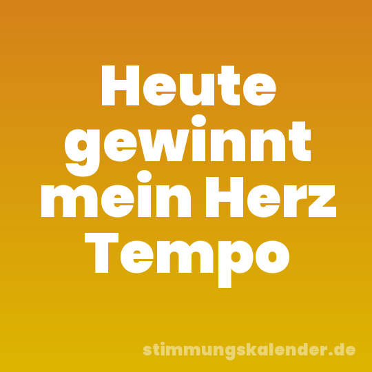 Heute gewinnt mein Herz Tempo