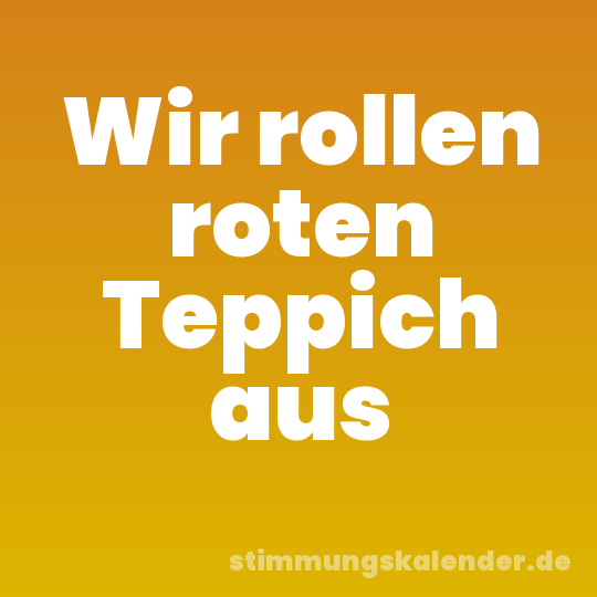 Wir rollen roten Teppich aus