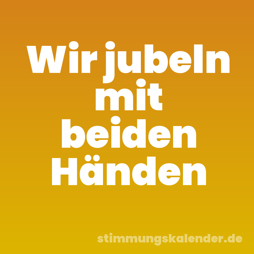 Wir jubeln mit beiden Händen