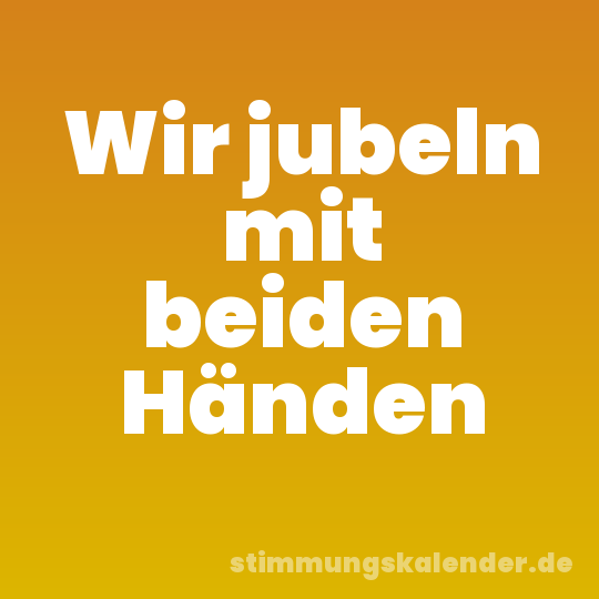 Wir jubeln mit beiden Händen