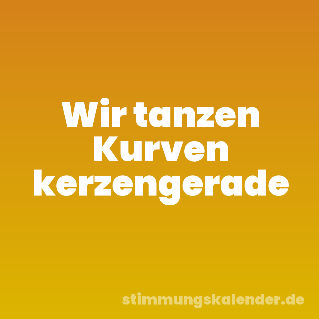Wir tanzen Kurven kerzengerade