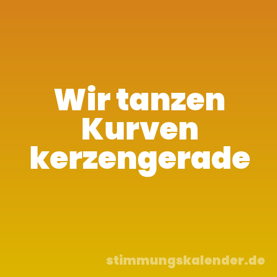 Wir tanzen Kurven kerzengerade