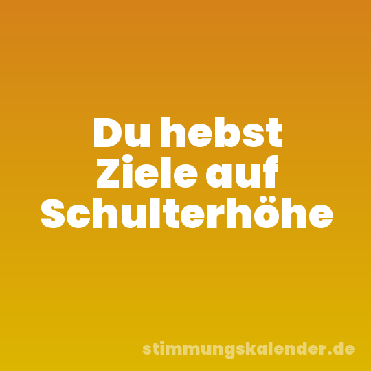 Du hebst Ziele auf Schulterhöhe