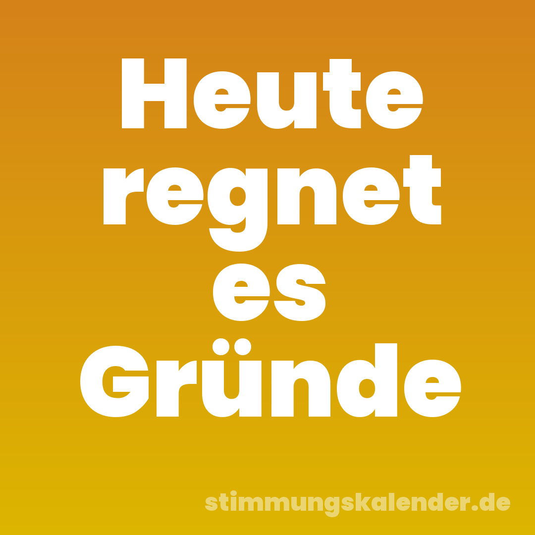 Heute regnet es Gründe