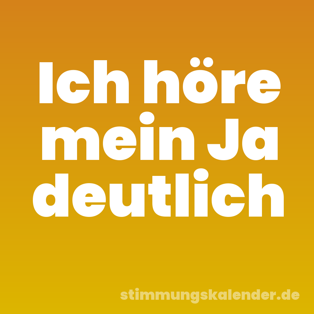 Ich höre mein Ja deutlich