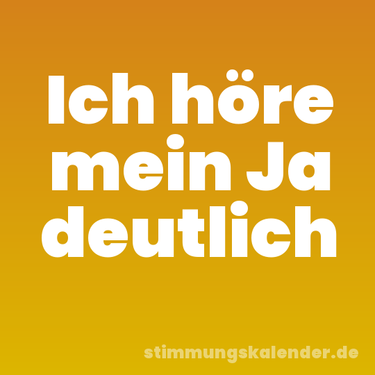 Ich höre mein Ja deutlich