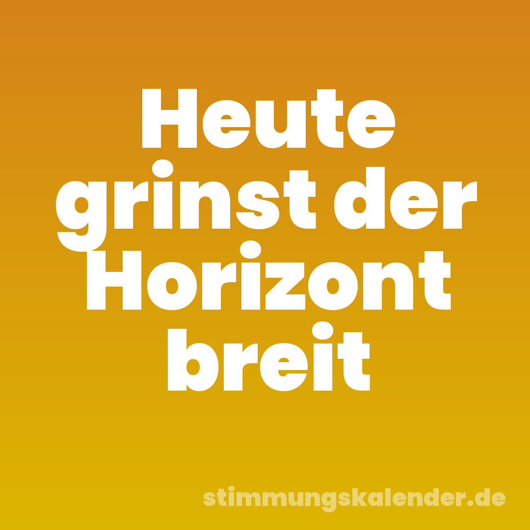 Heute grinst der Horizont breit