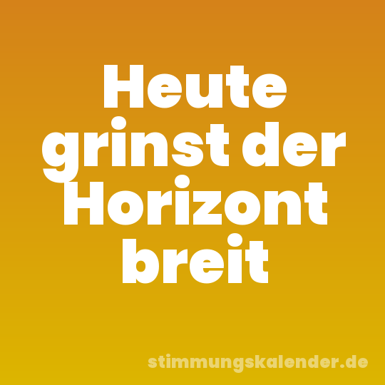 Heute grinst der Horizont breit