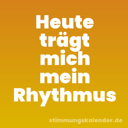 Heute trägt mich mein Rhythmus