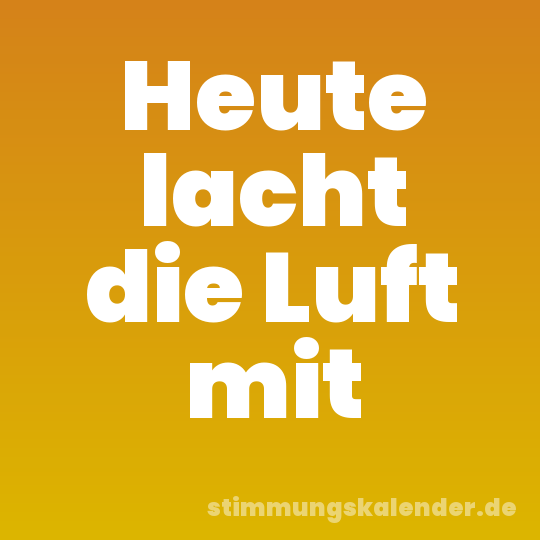 Heute lacht die Luft mit