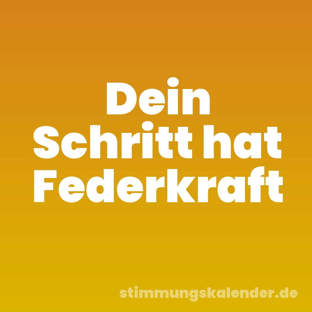 Dein Schritt hat Federkraft