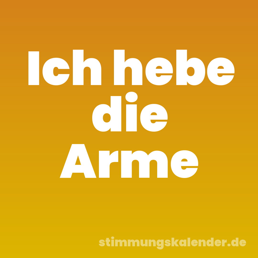 Ich hebe die Arme