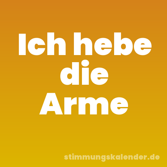 Ich hebe die Arme