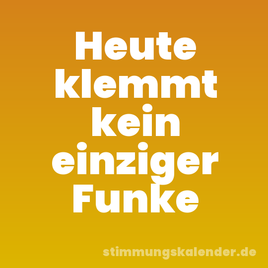 Heute klemmt kein einziger Funke