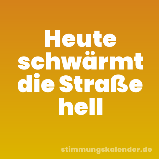 Heute schwärmt die Straße hell
