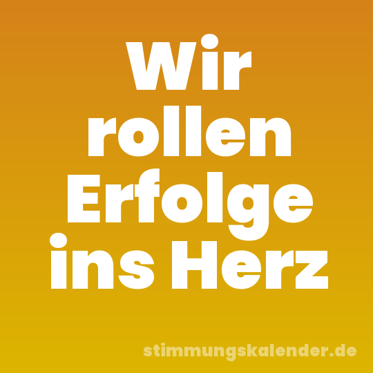 Wir rollen Erfolge ins Herz