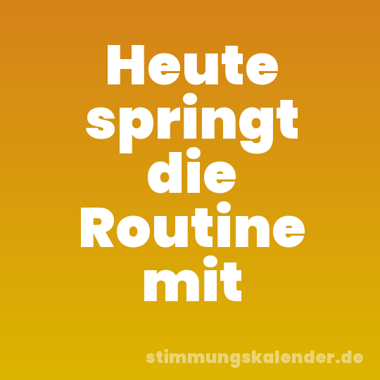 Heute springt die Routine mit