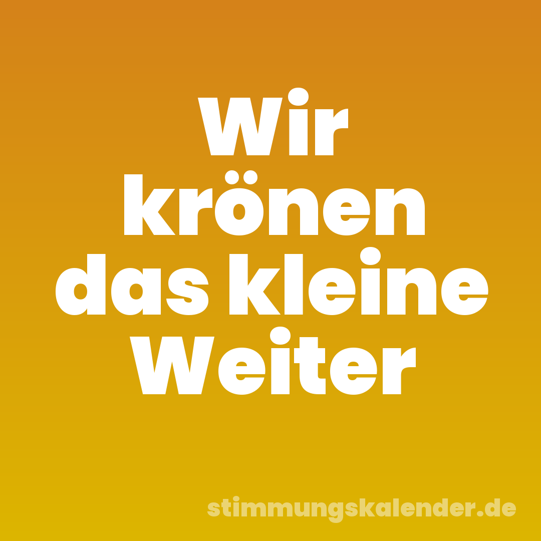 Wir krönen das kleine Weiter