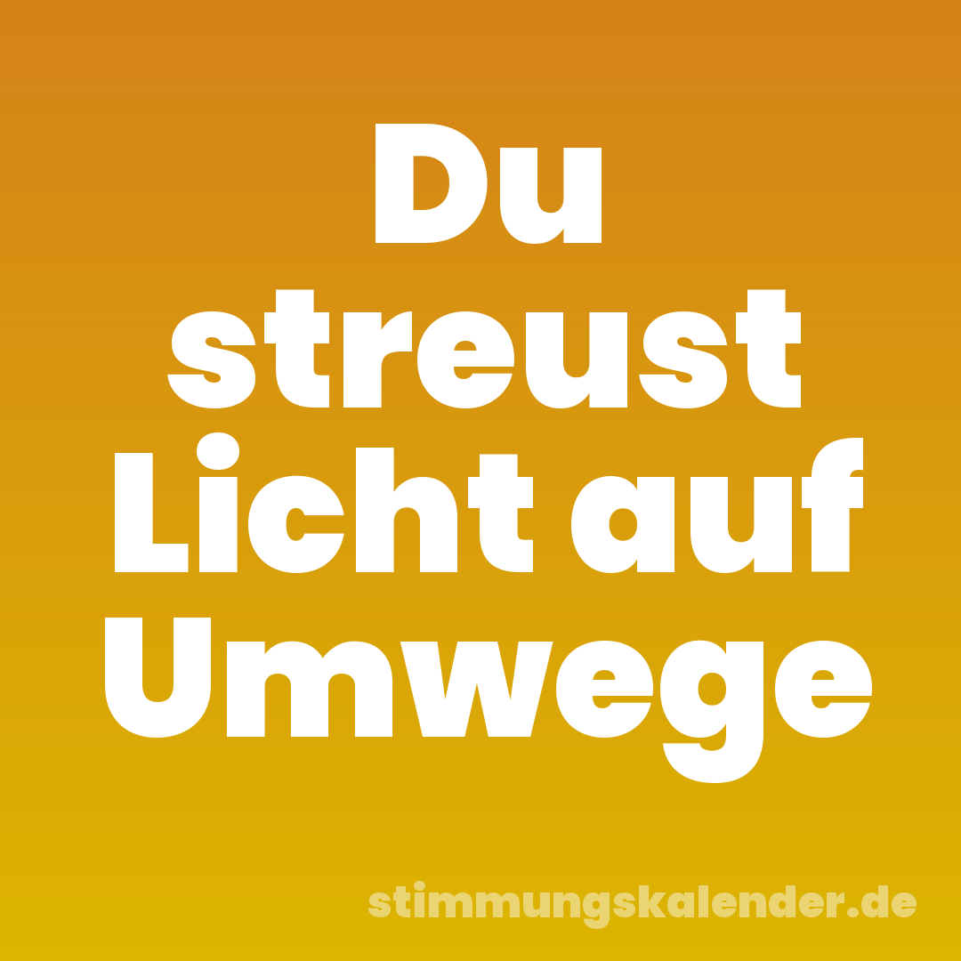 Du streust Licht auf Umwege
