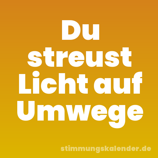 Du streust Licht auf Umwege