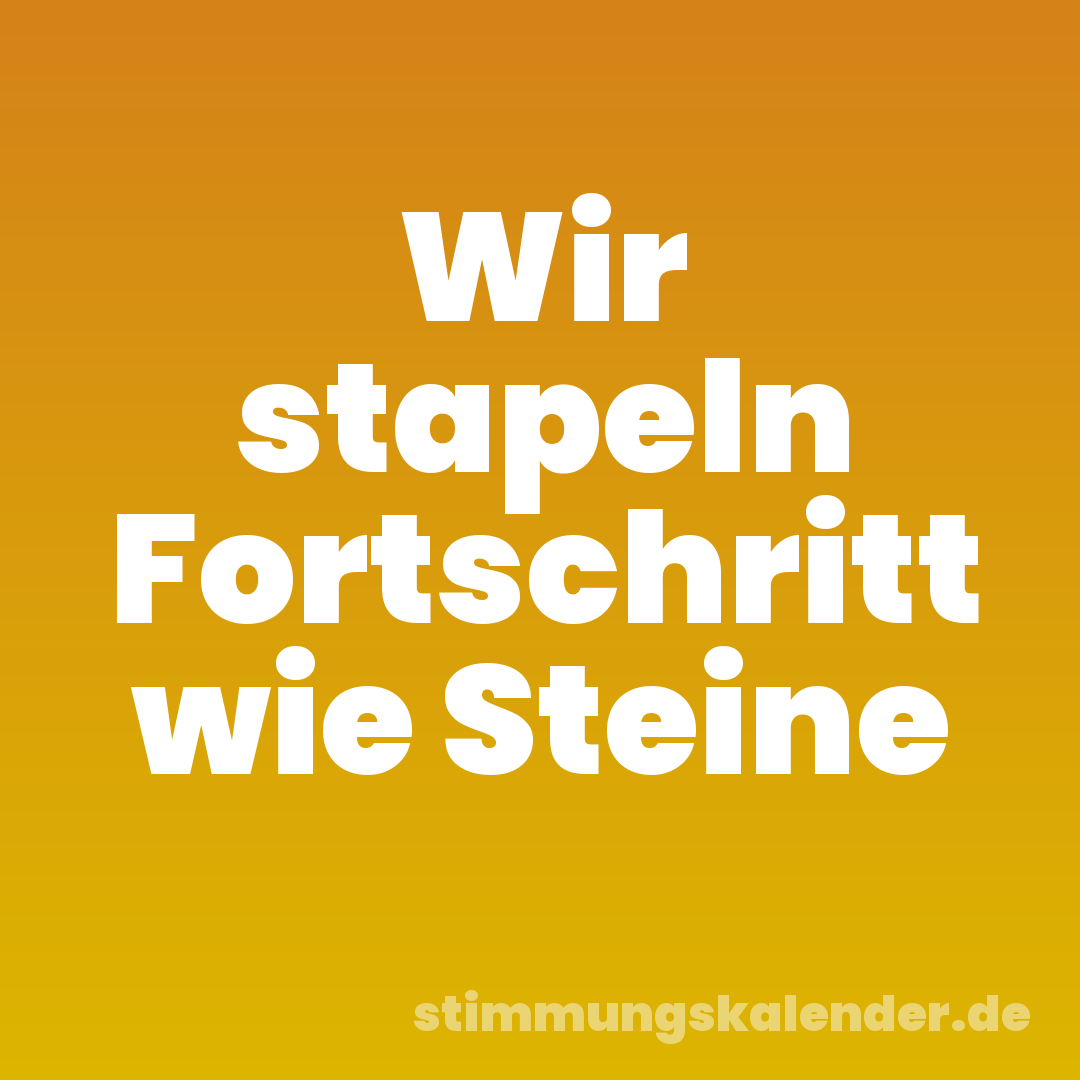 Wir stapeln Fortschritt wie Steine