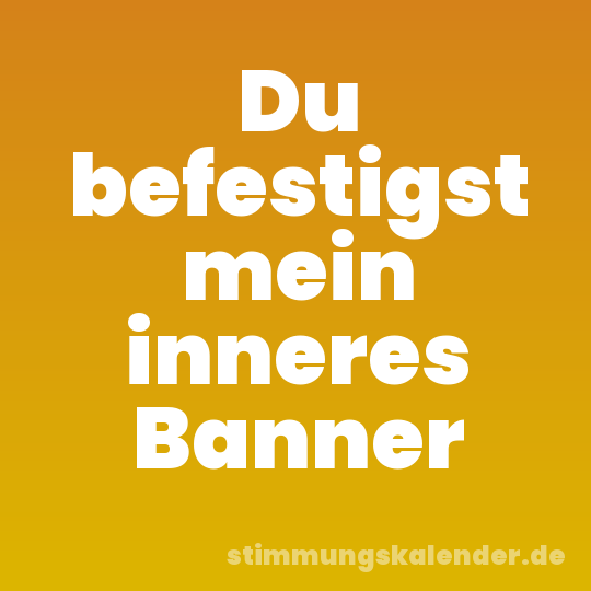 Du befestigst mein inneres Banner