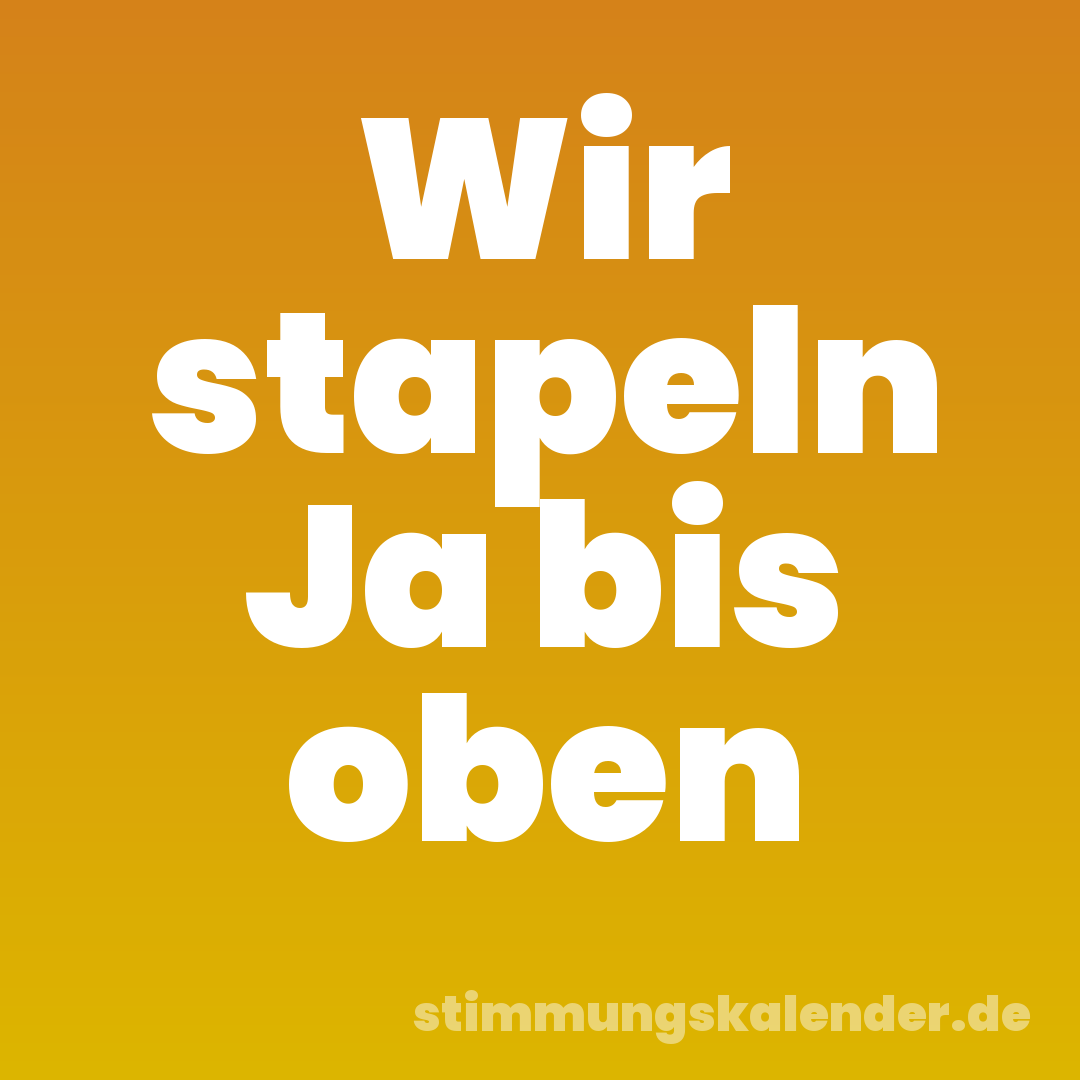 Wir stapeln Ja bis oben